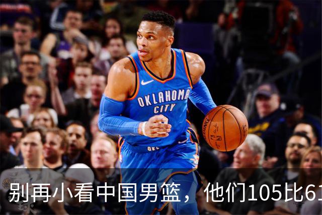 别再小看中国男篮，他们105比61横扫菲律宾，强势崛起！