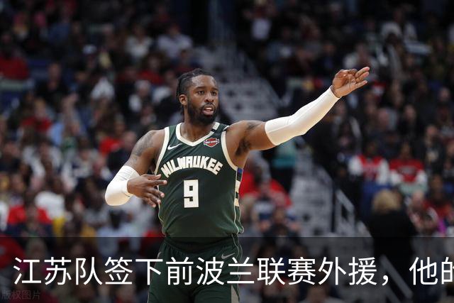 江苏队签下前波兰联赛外援，他的能力真的能够胜任CBA外援？