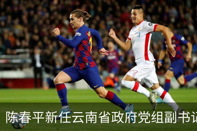 陈春平新任云南省政府党组副书记，开启新篇章！